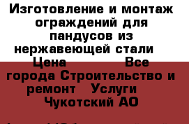 Изготовление и монтаж ограждений для пандусов из нержавеющей стали. › Цена ­ 10 000 - Все города Строительство и ремонт » Услуги   . Чукотский АО